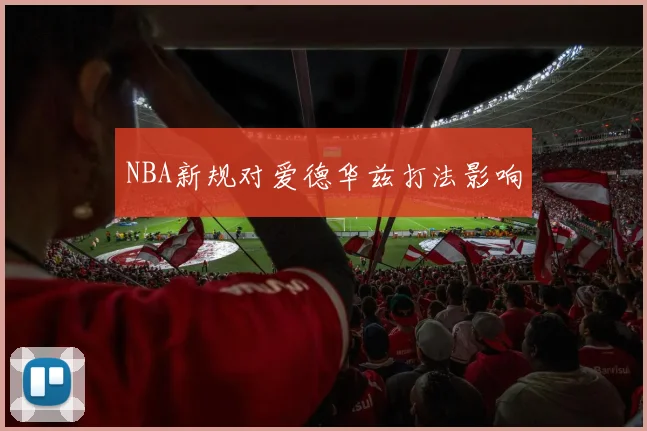 NBA新规对爱德华兹打法影响