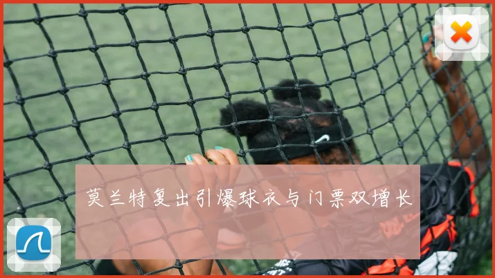 莫兰特复出引爆球衣与门票双增长