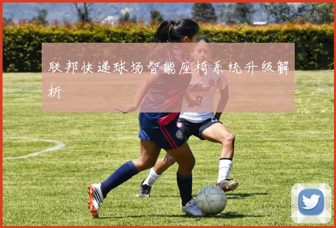 联邦快递球场智能座椅系统升级解析