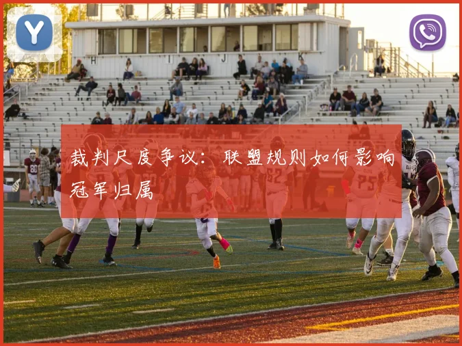 裁判尺度争议：联盟规则如何影响冠军归属