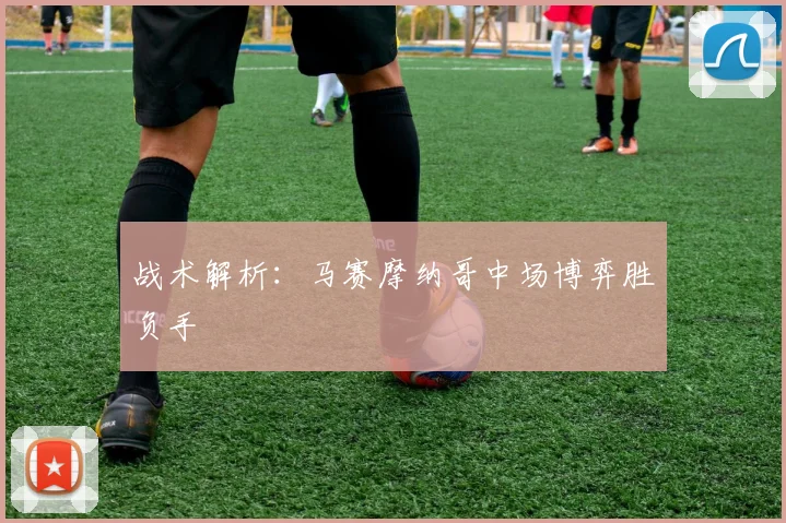 战术解析：马赛摩纳哥中场博弈胜负手