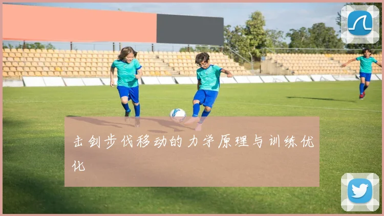 击剑步伐移动的力学原理与训练优化